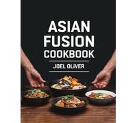 ASIAN FUSION COOKBOOK: Bold Flavors, Unique Creations: A Fusion of Asian Cuisines for Modern Home Cooking (ASIAN COOKBOOK)