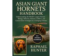 ASIAN GIANT HORNETS HANDBOOK: Understanding the World’s Largest Hornet: Biology, Behavior, Human Conflicts, and Conservation Strategies in a Changing Climate