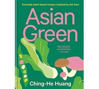 Asian Green: Everyday plant-based recipes inspired by the East (Ching He Huang)