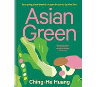 Asian Green: Everyday plant-based recipes inspired by the East (Ching He Huang)