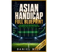 ASIAN HANDICAP FULL BLUEPRINT: The Untapped Betting Equation That Finds Winning Value Bets Every Single Day