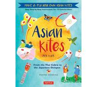 Asian Kites for Kids : Make & Fly Your Own Asian Kites - Easy Step-by-Step Instructions for 15 Colorful Kites