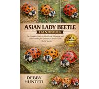 ASIAN LADY BEETLE HANDBOOK: The Complete Guide to Identifying, Managing, and Understanding the Colorful yet Invasive Lady Beetle Species