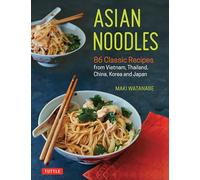 Asian Noodles : 86 Classic Recipes from Vietnam, Thailand, China, Korea and Japan