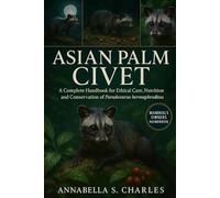 ASIAN PALM CIVET: A Complete Handbook for Ethical Care, Nutrition, and Conservation of Paradoxurus Hermaphroditus