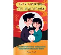 Asian Parenting: The Healthy Way: A broad perspective guide to build harmonious family with content parents and children