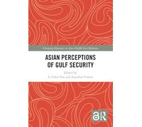 Asian Perceptions of Gulf Security (Changing Dynamics in Asia-Middle East Relations)