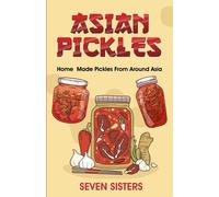 Asian Pickles: A Pickling Recipe Cookbook of Savoring Traditions . Traditional Homemade Pickles From Japan Korea India Malaysia Singapore Indonesia and Pakistan