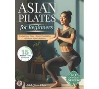 Asian Pilates for Women Beginners: 28-Day Mindful Flow to Melt Stress, Strengthen Core & Boost Flexibility - Just 15 Minutes Daily, No Equipment, Inspired by Ancient Asian Movement Philosophy