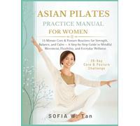 ASIAN PILATES PRACTICE MANUAL FOR WOMEN: 15-Minute Core & Posture Routines for Strength, Balance, and Calm - A Step-by-Step Guide to Mindful Movement, Flexibility, and Everyday Wellness