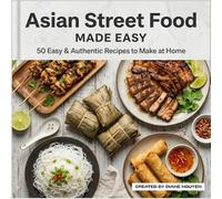 Asian Street Food Made Easy: 50 Easy & Authentic Recipes to Make at Home