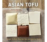 Asian Tofu: Discover the Best, Make Your Own, and Cook It at Home [A Cookbook]