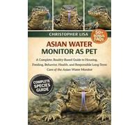ASIAN WATER MONITOR AS PET: A Complete, Reality-Based Guide to Housing, Feeding, Behavior, Health, and Responsible Long-Term Care of the Asian Water Monitor