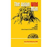 Asian Wild Man, The: Yeti Yeren & Almasty Cultural aspects & evidence of reality