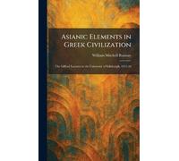 Asianic Elements in Greek Civilization: The Gifford Lectures in the University of Edinburgh, 1915-16