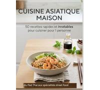 Asiatique Maison: 50 recettes rapides et inratables pour cuisiner pour 1 personne : du Pad Thai aux spécialités street food