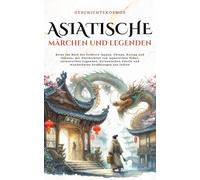 Asiatische Märchen und Legenden: Reise ins Herz der Folklore Japans, Chinas, Koreas und Indiens, mit Geschichten von japanischen Yōkai, chinesischen ... Erzählungen aus Indien (GeschichteKosmos)