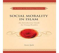 Asim Sark Social Morality in Islam: An Introductory Guide for Young Readers Asim Sark Multicolor