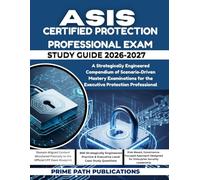 ASIS CERTIFIED PROTECTION PROFESSIONAL EXAM STUDY GUIDE 2026-2027: A Strategically Engineered Compendium of Scenario-Driven Mastery Examinations for the Executive Protection Professional