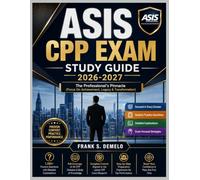 ASIS CPP EXAM STUDY GUIDE 2026-2027: Comprehensive Content, Clinical Case Studies, and Practice Questions for Exam Success