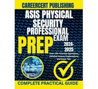 ASIS PHYSICAL SECURITY PROFESSIONAL EXAM PREP 2024-2025: Over 175+ Practice Questions, detailed Answer Explanations and Exam Tips