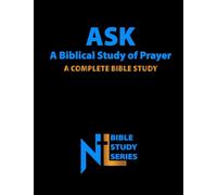 Ask: A Biblical Study of Prayer: A Complete Bible Study (Northern Light Ministry Bible Study Series)