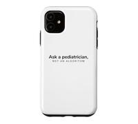 Ask A Pediatrician Not An Algorithm Pediatric Healthcare Case for iPhone 11