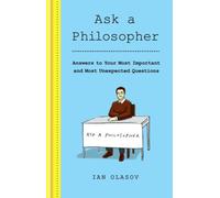 Ask a Philosopher : Answers to Your Most Important - and Most Unexpected - Questions