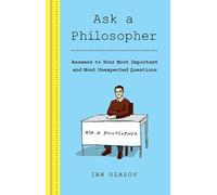 Ask a Philosopher: Answers to Your Most Important - and Most Unexpected - Questions