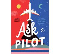 Ask a Pilot: A Pilot Answers Kids' Top Questions About Flying by Justin Kelley (