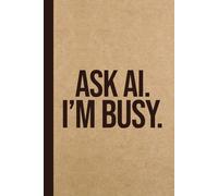 Ask AI. I'm Busy: Funny AI Gag Gift Notebook for Office Coworkers, Employees & Boss