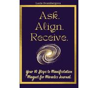 Ask. Align. Receive.: Your 10 Steps to Manifestation- Magnet for Miracles Journal.