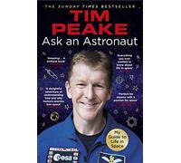 Ask an Astronaut: My Guide to Life in Space (Official Tim Peake Book)