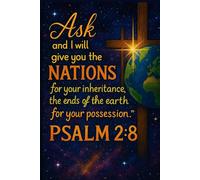 Ask and I Will Give You The Nations Journal: Psalms 2:8
