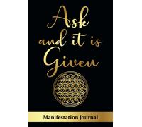 Ask and it is Given Manifestation Journal: Learning to manifest desires, how to unleash the power of your mind and manifest success, manifest your dream life notebook