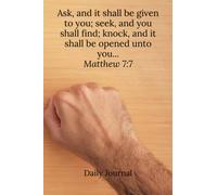 Ask, and it shall be given to you; seek, and ye shall find; knock, and it shall be opened unto you... Matthew 7:7 - Daily Journal