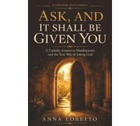 Ask, and It Shall Be Given You: A Catholic Answer to Manifestation and the True Way of Asking God: 2 (A GREATER PLAN)