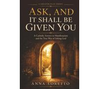 Ask, and It Shall Be Given You: A Catholic Answer to Manifestation and the True Way of Asking God (A GREATER PLAN)