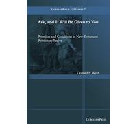 Ask, and It Will Be Given to You: Promises and Conditions in New Testament Petitionary Prayer