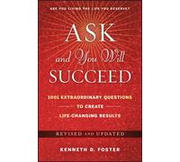 Ask and You Will Succeed : 1001 Extraordinary Questions to Create Life-Changing Results