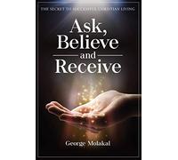 Ask, Believe, and Receive: Spiritual Self-Help Book that Makes Miracles Happen