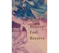 Ask, Believe, Feel, Receive Notebook: Notebook Journal