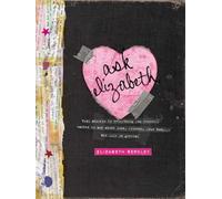 Ask Elizabeth: Real Answers to Everything You Secretly Wanted to Ask About Love, Friends, Your Body...and Life in General