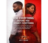 Ask Everything Before You Regret Everything: Read This Before You Marry The Wrong Person: 202 Questions To Ask, Red And Green Flags, And The Warning Signs Most People Ignore