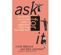 Ask for It: How Women Can Use Negotiation to Get What They Really Want
