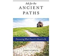 Ask for the Ancient Paths: Discovering What Church Is Meant to Be
