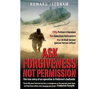 Ask Forgiveness Not Permission: The True Story a Discreet Operation in Pakistan's 'badlands'