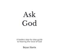 Ask God: A leaders step-by-step guide to hearing the voice of God