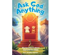 Ask God Anything: Big Questions about God and the Bible