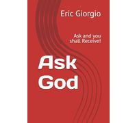 Ask God: Ask and you shall Receive!